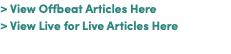 > View Offbeat Articles Here > View Live for Live Articles Here